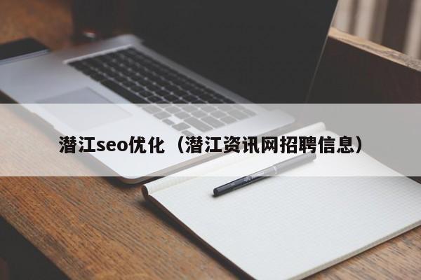 潜江seo优化（潜江资讯网招聘信息）