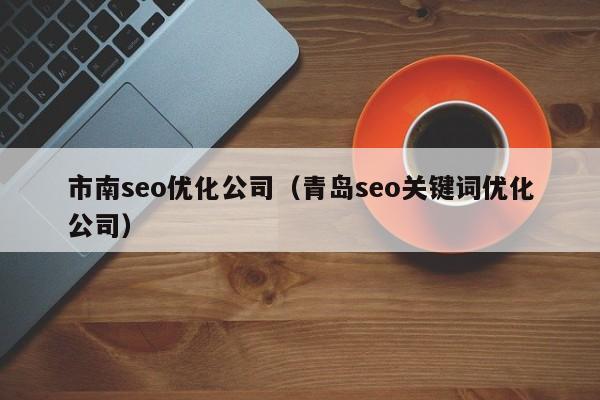 市南seo优化公司（青岛seo关键词优化公司）