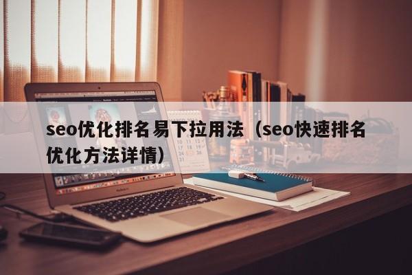 seo优化排名易下拉用法（seo快速排名优化方法详情）