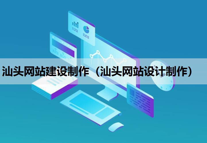 汕头网站建设制作（汕头网站设计制作）