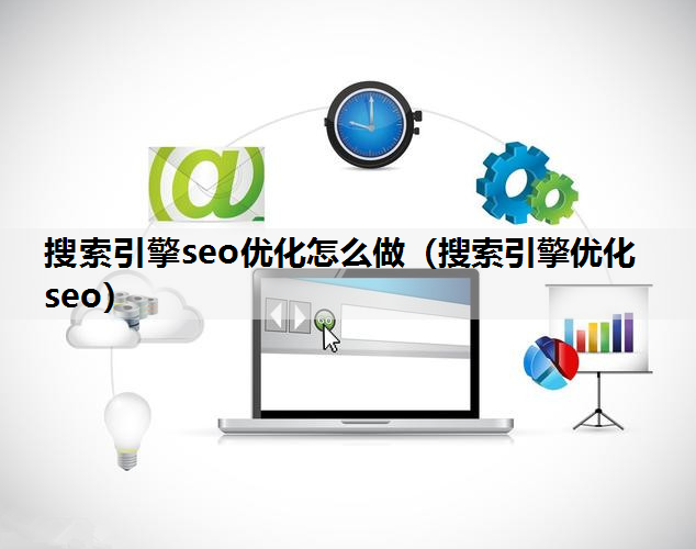 搜索引擎seo优化怎么做（搜索引擎优化 seo）