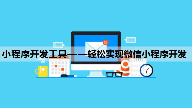 小程序开发工具——轻松实现微信小程序开发