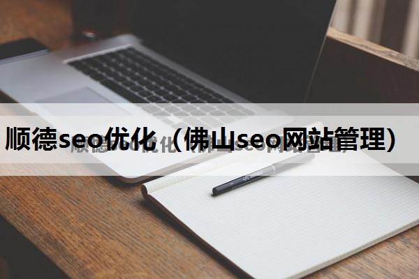 顺德seo优化（佛山seo网站管理）